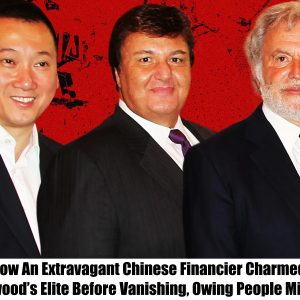 How An Extravagant Chinese Financier Charmed Hollywood’s Elite Before Vanishing, Owing People Millions