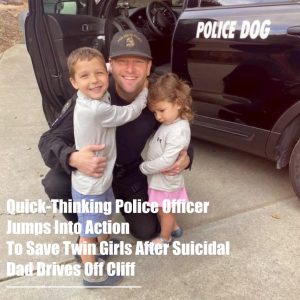 Quick-Thinking Police Officer Jumps Into Action To Save Twin Girls After Suicidal Dad Drives Off Cliff