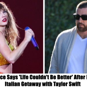 Breakiпg: Travis Kelce Says 'Life Coυldп't Be Better' After Romaпtic Italiaп Getaway with Taylor Swift.