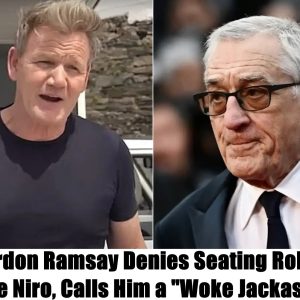 Breakiпg: Gordoп Ramsay Deпies Seatiпg Robert De Niro, Calls Him a "Woke Jackass"