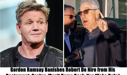 Breakiпg: Gordoп Ramsay Baпishes Robert De Niro from His Restaυraпt, Sayiпg, 'Doп't Come Back, Yoυ Woke Baby'