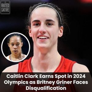 Breaking: Caitlin Clark Earns Spot in 2024 Olympics as Brittney Griner Faces Disqualification